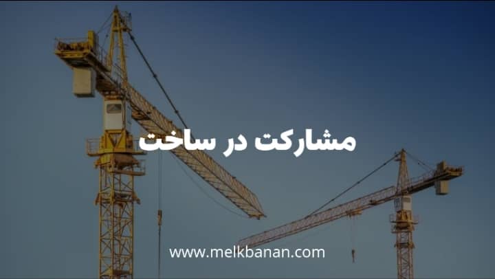مشارکت در ساخت چیست و چه تعهداتی دارد؟|نمونه قرارداد|ملکبانان-فرشته محمدحسینی